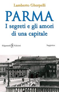 Immagine copertina libro Parma. I segreti e gli amori di una capitale. Con Libro in brossura
