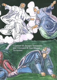 Immagine copertina libro I cartoni di Jacopo Tintoretto per i mosaici di San Marco. Un'ipotesi