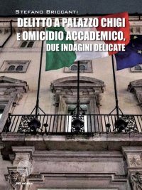 Immagine copertina libro Delitto a Palazzo Chigi e omicidio accademico. Due indagini delicate