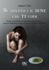 Immagine copertina libro Se questo è il bene che ti vuoi. Storie e racconti su uno degli spettri della società moderna: la realtà dei disturbi alimentari