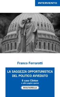 Immagine copertina libro La saggezza opportunistica del politico avveduto. Il caso Clinton e altre pagine sparse