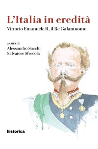 Immagine copertina libro L'Italia in eredità. Vittorio Emanuele II, il Re Galantuomo