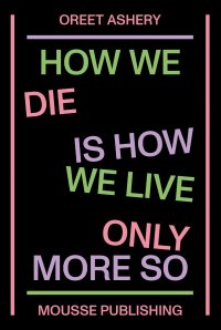 Immagine copertina libro Oreet Ashery. How We Die is How We Live Only More So