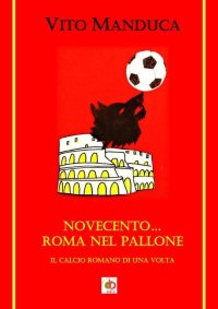Immagine copertina libro Novecento... Roma nel pallone. Il calcio romano di una volta