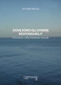 Immagine copertina libro Dove sono gli uomini responsabili? Coscienza e discernimento morale