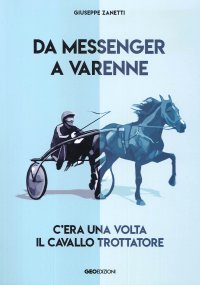 Immagine copertina libro Da Messenger a Varenne. C'era una volta il cavallo trottatore