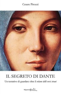 Immagine copertina libro Il segreto di Dante. Un tentativo di guardare oltre il «velame delli versi strani»