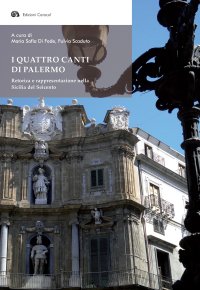 Immagine copertina libro I quattro canti di Palermo. Retorica e rappresentazione nella Sicilia del Seicento