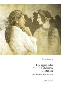 Immagine copertina libro Lo sguardo di una donna etrusca. Vite femminili intrecciate