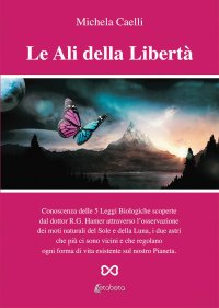 Immagine copertina libro Le ali della libertà. Conoscenza delle 5 leggi biologiche scoperte dal dottor R.G. Hamer attraverso l’osservazione dei moti naturali del Sole e della Luna, i due astri che più ci sono vicini e che regolano ogni forma di vita esistente sul nostro pianeta