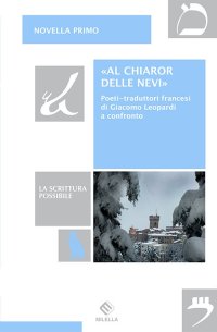 Immagine copertina libro «Al chiaror delle nevi». Poeti-traduttori francesi di Giacomo Leopardi a confronto