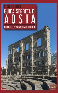 Immagine copertina libro Guida segreta di Aosta. I luoghi, i personaggi, le leggende