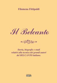 Immagine copertina libro Il belcanto. Storia, biografie e studi relativi alla tecnica dei grandi autori del belcanto italiano