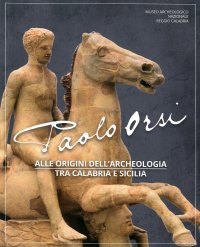 Immagine copertina libro Paolo Orsi. Alle origini dell'archeologia tra Calabria e Sicilia. Catalogo della mostra (Reggio Calabria, 3 luglio-8 settembre 2019). Ediz. illustrata