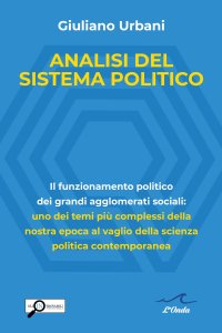 Immagine copertina libro Analisi del sistema politico. Il funzionamento politico dei grandi agglomerati sociali: uno dei temi complessi della nostra epoca al vaglio della scienza politica contemporanea