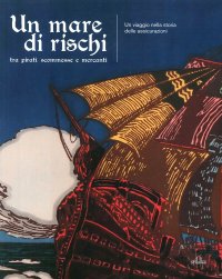 Immagine copertina libro Un mare di rischi. Tra pirati, scommesse e mercanti. Un viaggio nella storia delle assicurazioni. Ediz. illustrata