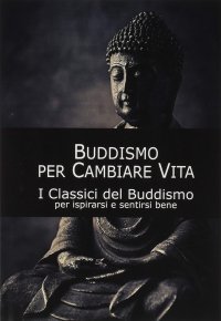 Immagine copertina libro Buddismo per cambiare vita. I classici del buddismo