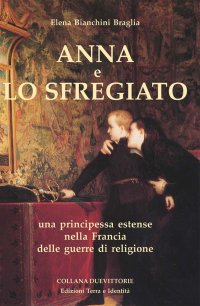 Immagine copertina libro Anna e lo Sfregiato. Una principessa estense nella Francia delle guerre di religione