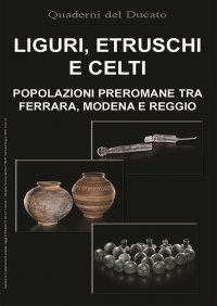 Immagine copertina libro Liguri, Etruschi e Celti. Popolazioni preromane tra Ferrara, Modena e Reggio
