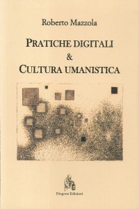 Immagine copertina libro Pratiche digitali e cultura umanistica