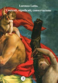 Immagine copertina libro Lorenzo Lotto. Contesti, significati, conservazione. Atti del Convegno Internazionale di studi (Loreto, 1-3 febbraio 2019). Ediz. italiana e inglese