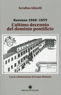 Immagine copertina libro Ravenna 1848-1859. L'ultimo decennio del dominio pontificio