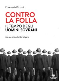 Immagine copertina libro Contro la folla. Il tempo degli uomini sovrani