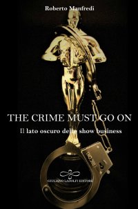 Immagine copertina libro The crime must go on. Il lato oscuro dello show business