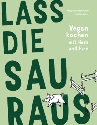 Immagine copertina libro Lass die Sau raus. Vegan kochen mit Herz und Hirn
