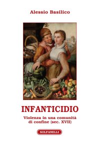 Immagine copertina libro Infanticidio. Violenza in una comunità di confine (sec. XVII)