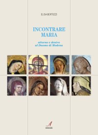 Immagine copertina libro Incontrare Maria. Attorno e dentro il Duomo di Modena