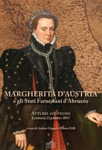Immagine copertina libro Margherita d'Austria e gli Stati farnesiani d'Abruzzo. Atti del Convegno (Leonessa, 27 ottobre 2017)
