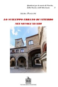 Immagine copertina libro Viterbo nei secoli XI-XII. Lo sviluppo urbano di Viterbo nei secoli XI-XIII. L'aristocrazia cittadina e lo spazio urbano a Viterbo. Schede genealogiche e documenti delle famiglie viterbesi