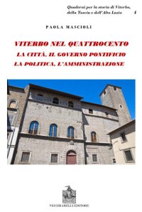 Immagine copertina libro Viterbo nel Quattrocento. La città. Il governo pontificio. La politica. L'amministrazione. Indagine sul ceto dirigente