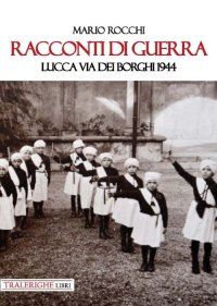 Immagine copertina libro Racconti di guerra. Lucca via dei Borghi 1944