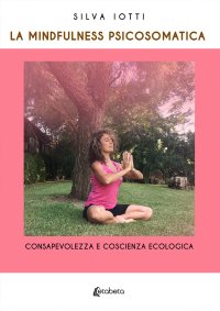 Immagine copertina libro La mindfulness psicosomatica. Consapevolezza e coscienza ecologica