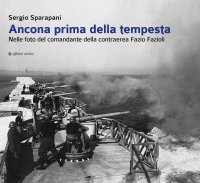 Immagine copertina libro Ancona prima della tempesta. Nelle foto del comandante della contraerea Fazio Fazioli. Ediz. illustrata