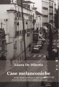 Immagine copertina libro Case melanconiche. Scritti diluiti nel tempo e nello spazio di un’età che potremmo definire giovanile