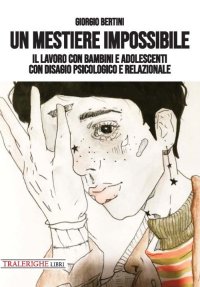 Immagine copertina libro Un mestiere impossibile. Il lavoro con bambini e adolescenti con disagio psicologico e relazionale
