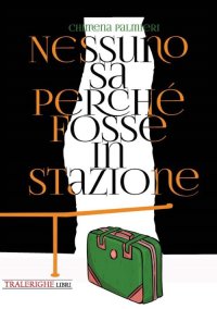 Immagine copertina libro Nessuno sa perché fosse in stazione