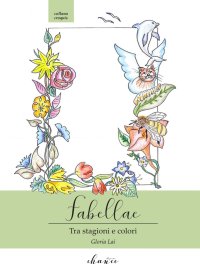 Immagine copertina libro Fabellae. Tra stagioni e colori. Ediz. illustrata