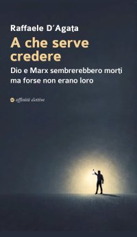 Immagine copertina libro A che serve credere. Dio e Marx sembrerebbero morti ma forse non erano loro
