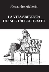 Immagine copertina libro La vita sbilenca di Jack l’illetterato