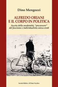 Immagine copertina libro Alfredo Oriani e il corpo in politica. Asceta della modernità, «precursore» del fascismo e individualista senza eredi