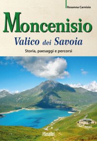 Immagine copertina libro Moncenisio. Valico dei Savoia. Storia, paesaggi e percorsi