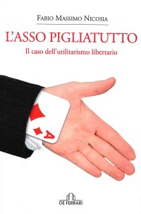 Immagine copertina libro L'asso pigliatutto. Il caso dell'utilitarismo libertario