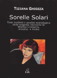 Immagine copertina libro Sorelle solari. Testi tradotti e analisi semiologica delle tragedie classiche di Marina Cvetaeva, Adriana e Fedra