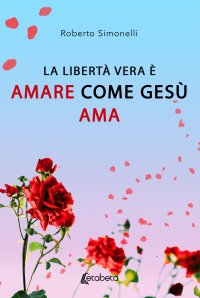 Immagine copertina libro La libertà vera è amare come Gesù ama