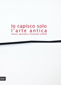 Immagine copertina libro Io capisco solo l'arte antica. Educare, apprendere e interpretare al MAXXI. Ediz. illustrata