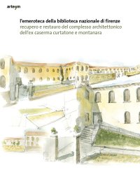Immagine copertina libro L'emeroteca della Biblioteca Nazionale di Firenze. Recupero e restauro del complesso architettonico dell'ex caserma Curtatone e Montanara